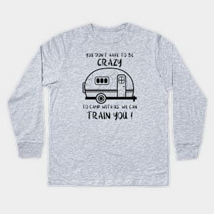Funny camping t shirt You don’t have to be crazy to camp with us we can train you shirt outdoor Gift for Men Women love camper sayings Kids Long Sleeve T-Shirt